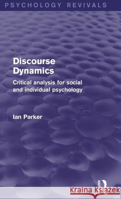 Discourse Dynamics (Psychology Revivals): Critical Analysis for Social and Individual Psychology Parker, Ian 9780415706360 Routledge