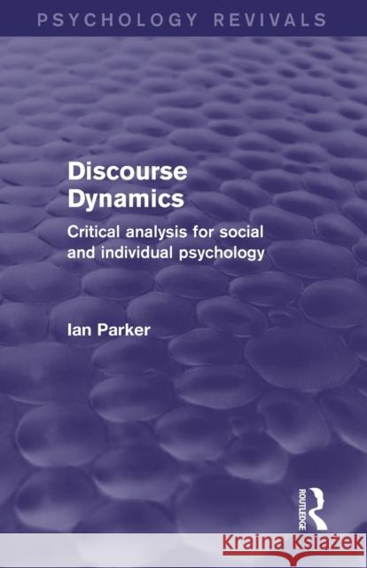 Discourse Dynamics (Psychology Revivals): Critical Analysis for Social and Individual Psychology Parker, Ian 9780415706384 Routledge