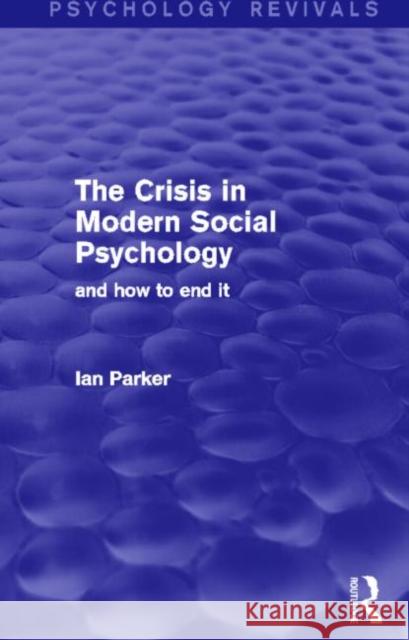 The Crisis in Modern Social Psychology (Psychology Revivals): And How to End It Parker, Ian 9780415706452 Routledge