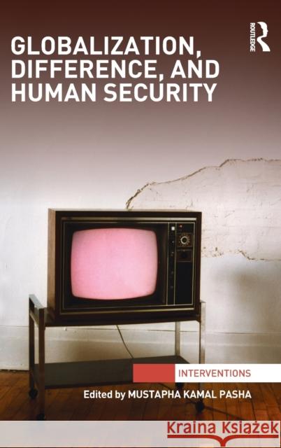 Globalization, Difference, and Human Security Mustapha Kamal Pasha 9780415706551 Routledge