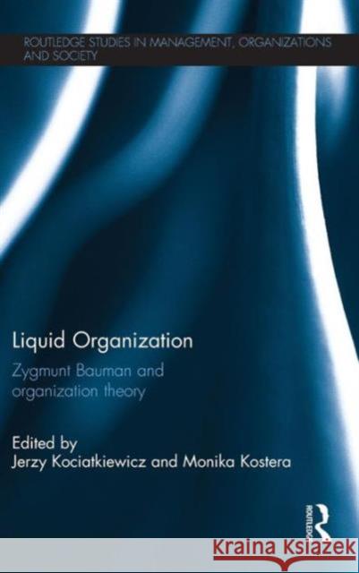 Liquid Organization: Zygmunt Bauman and Organization Theory Kociatkiewicz, Jerzy 9780415706629 Routledge