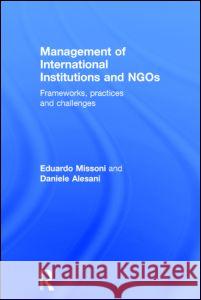 Management of International Institutions and Ngos: Frameworks, Practices and Challenges Missoni, Eduardo 9780415706643 Routledge