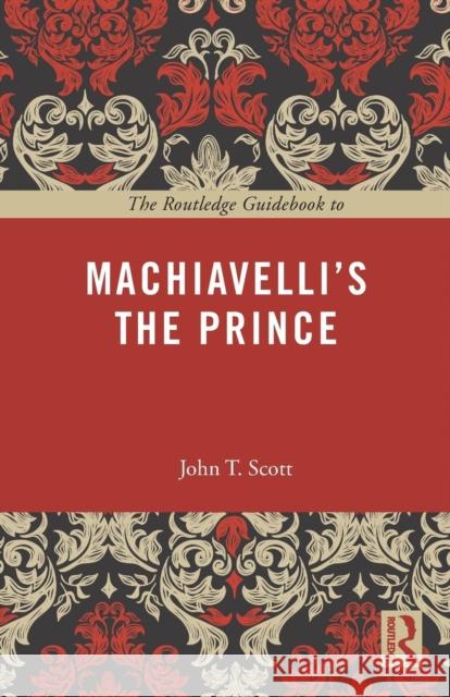 The Routledge Guidebook to Machiavelli's The Prince Scott, John T. 9780415707268 Routledge