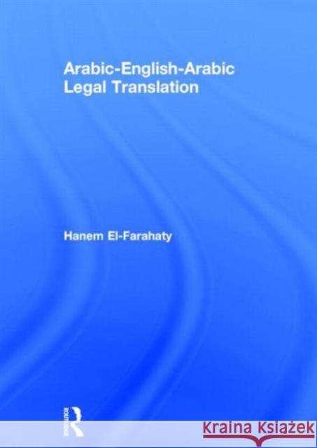 Arabic-English-Arabic Legal Translation Hanem El-Farahaty 9780415707527