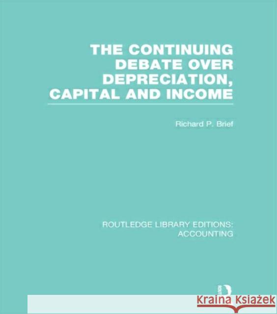 The Continuing Debate Over Depreciation, Capital and Income (Rle Accounting) Brief, Richard 9780415707886 Routledge