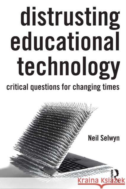 Distrusting Educational Technology : Critical Questions for Changing Times Neil Selwyn 9780415708005