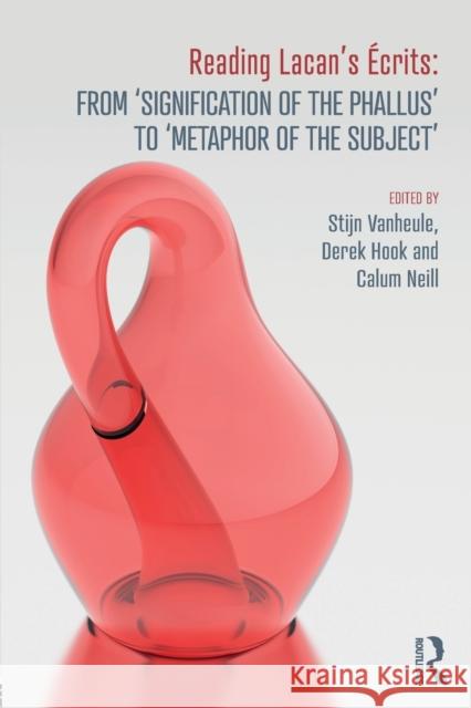 Reading Lacan's Écrits: From 'Signification of the Phallus' to 'Metaphor of the Subject' Vanheule, Stijn 9780415708029 Routledge