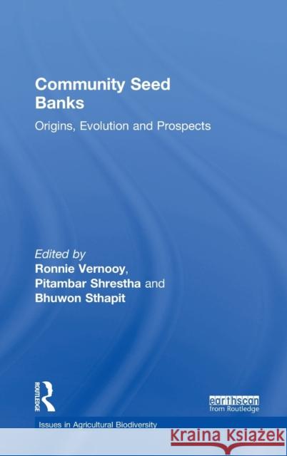 Community Seed Banks: Origins, Evolution and Prospects Ronnie Vernooy 9780415708050