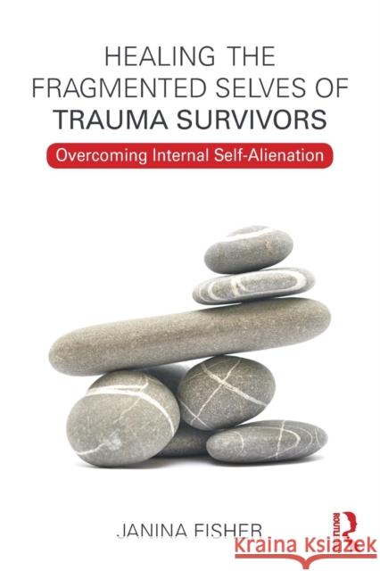 Healing the Fragmented Selves of Trauma Survivors: Overcoming Internal Self-Alienation Janina Fisher 9780415708234