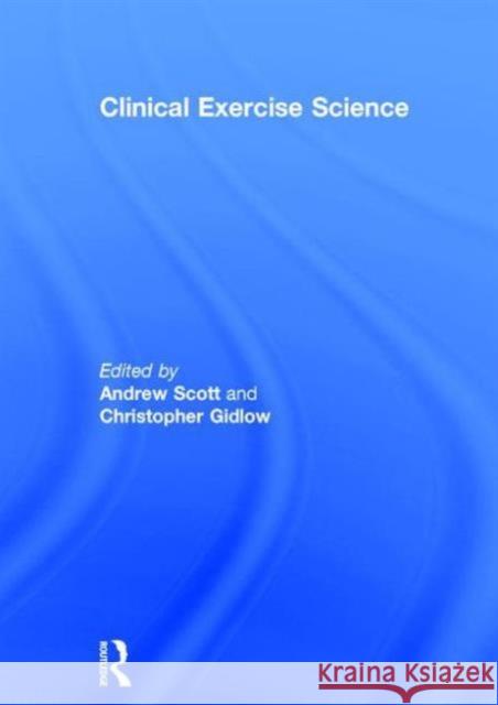 Clinical Exercise Science Andrew Scott Christopher Gidlow  9780415708401 Taylor and Francis