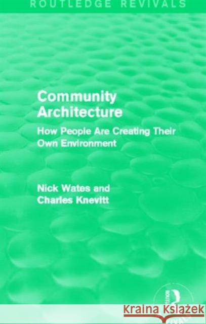 Community Architecture (Routledge Revivals): How People Are Creating Their Own Environment Wates, Nick 9780415708531 Routledge