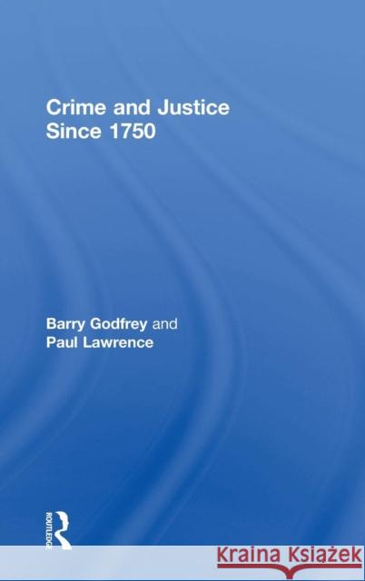 Crime and Justice Since 1750 Barry Godfrey Paul Lawrence 9780415708555 Routledge