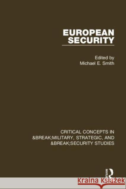 European Security: Critical Concepts in Military, Security and Strategic Studies Michael E. Smith   9780415708722 Taylor and Francis