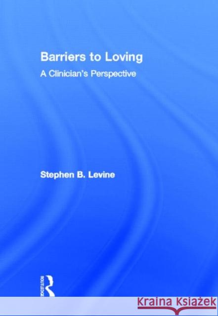 Barriers to Loving: A Clinician's Perspective Levine, Stephen B. 9780415708852 Routledge