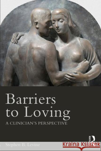 Barriers to Loving: A Clinician's Perspective Levine, Stephen B. 9780415708869