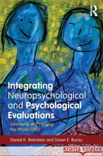 Integrating Neuropsychological and Psychological Evaluations: Assessing and Helping the Whole Child Reinstein, Daniel K. 9780415708883 Routledge