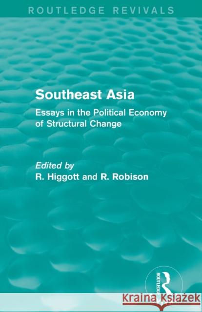 Southeast Asia (Routledge Revivals): Essays in the Political Economy of Structural Change Richard Higgott Richard Robison 9780415708906