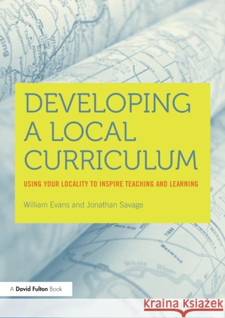 Developing a Local Curriculum: Using your locality to inspire teaching and learning Evans, William 9780415708920 Routledge