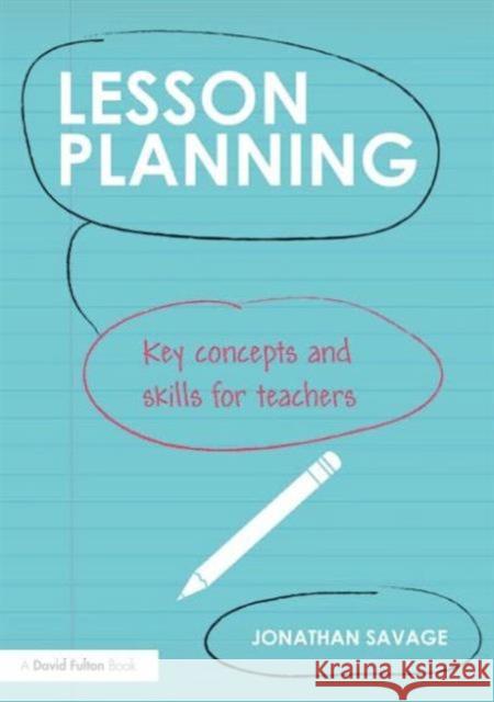 Lesson Planning: Key Concepts and Skills for Teachers Savage, Jonathan 9780415708968