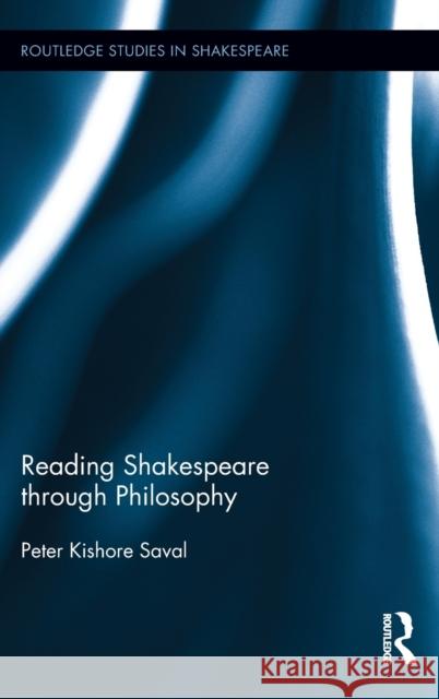 Reading Shakespeare through Philosophy Peter Kishore Saval 9780415709026 Routledge