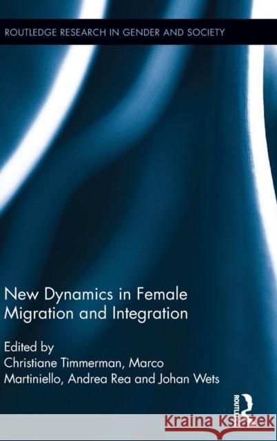 New Dynamics in Female Migration and Integration Christiane Timmerman Marco Martiniello Andrea Rea 9780415709040 Routledge