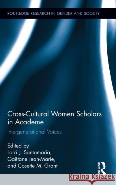 Cross-Cultural Women Scholars in Academe: Intergenerational Voices Santamaría, Lorri J. 9780415709064