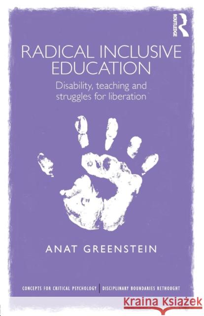 Radical Inclusive Education: Disability, Teaching and Struggles for Liberation Anat Greenstein 9780415709255 Routledge