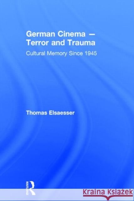 German Cinema - Terror and Trauma: Cultural Memory Since 1945 Elsaesser, Thomas 9780415709262