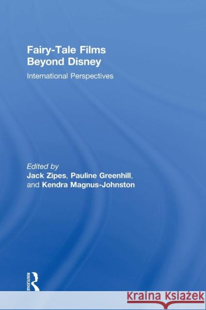 Fairy-Tale Films Beyond Disney: International Perspectives Jack Zipes Pauline Greenhill Kendra Magnus-Johnston 9780415709293