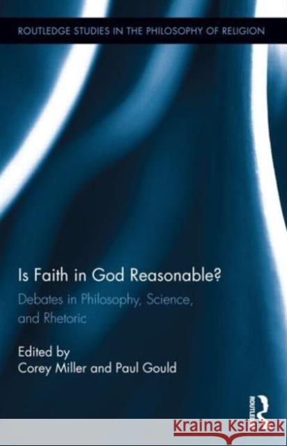 Is Faith in God Reasonable?: Debates in Philosophy, Science, and Rhetoric Miller, Corey 9780415709408