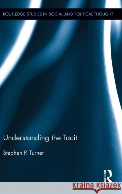 Understanding the Tacit Stephen Turner 9780415709446