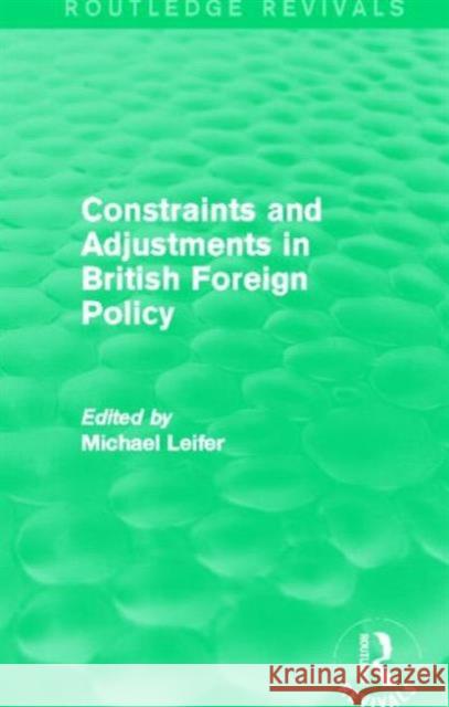 Constraints and Adjustments in British Foreign Policy Michael Leifer 9780415709651 Routledge