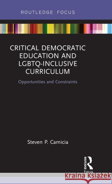 Critical Democratic Education and LGBTQ-Inclusive Curriculum: Opportunities and Constraints Steven Camicia 9780415709927 Routledge