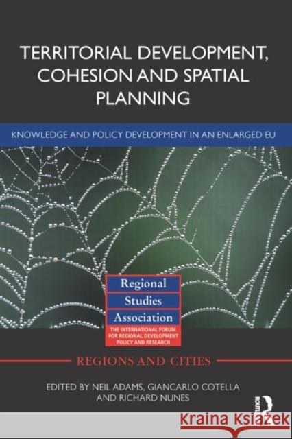 Territorial Development, Cohesion and Spatial Planning: Knowledge and Policy Development in an Enlarged Eu Adams, Neil 9780415710121 Routledge