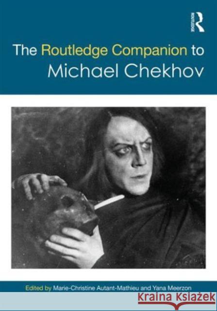The Routledge Companion to Michael Chekhov M. -C Autant-Mathieu Yana Meerzon Marie Christine Autan 9780415710183