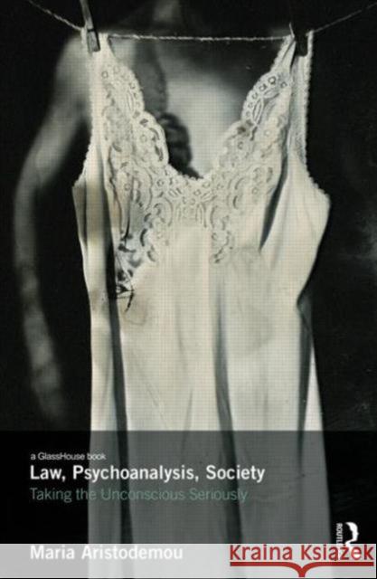 Law, Psychoanalysis, Society: Taking the Unconscious Seriously Aristodemou, Maria 9780415710213 Routledge