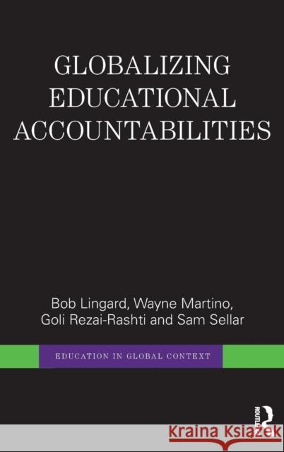 Globalizing Educational Accountabilities Bob Lingard Wayne Martino Goli Rezai-Rashti 9780415710244 Taylor and Francis