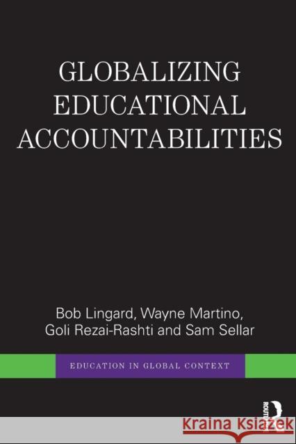 Globalizing Educational Accountabilities Bob Lingard Wayne Martino Goli Rezai-Rashti 9780415710251 Routledge