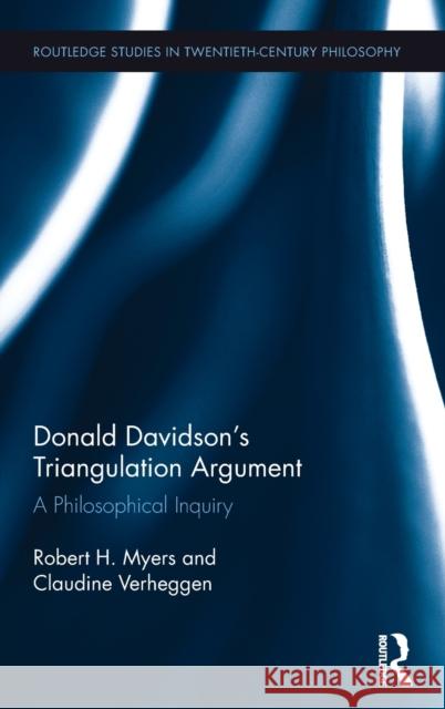 Donald Davidson's Triangulation Argument: A Philosophical Inquiry Robert H. Myers Claudine Verheggen 9780415710275 Routledge