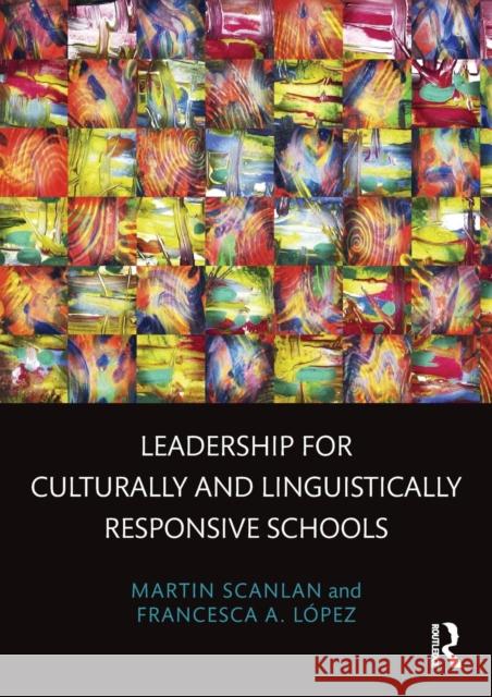 Leadership for Culturally and Linguistically Responsive Schools Martin Scanlan Francesca A. Lopez 9780415710299 Routledge