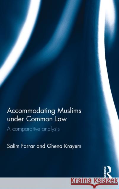 Accommodating Muslims Under Common Law: A Comparative Analysis Salim Farrar Ghena Krayem 9780415710466