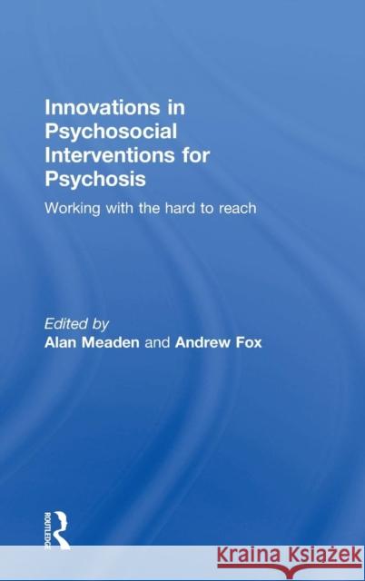 Innovations in Psychosocial Interventions for Psychosis: Working with the Hard to Reach Meaden, Alan 9780415710701 Routledge