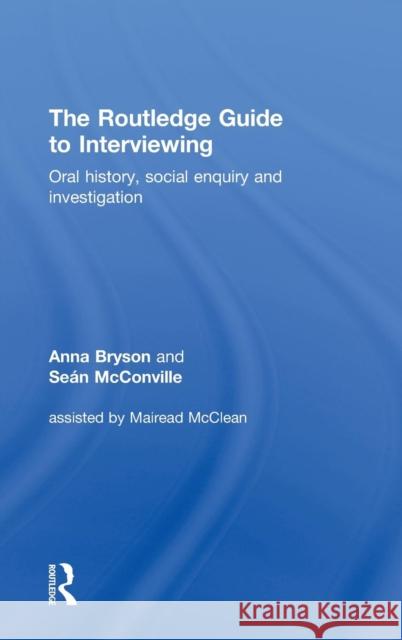 The Routledge Guide to Interviewing : Oral History, Social Enquiry and Investigation Sean McConville Anna Bryson 9780415710749 Routledge