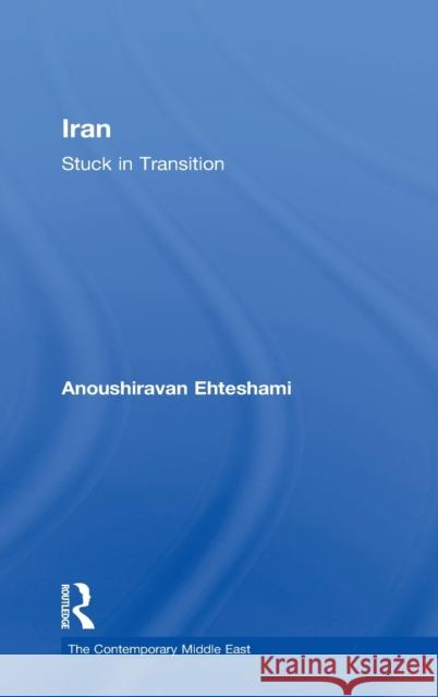 Iran: Stuck in Transition Ehteshami, Anoushiravan 9780415710831