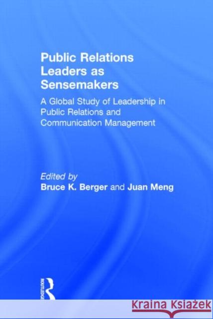 Public Relations Leaders as Sensemakers: A Global Study of Leadership in Public Relations and Communication Management Berger, Bruce K. 9780415710916