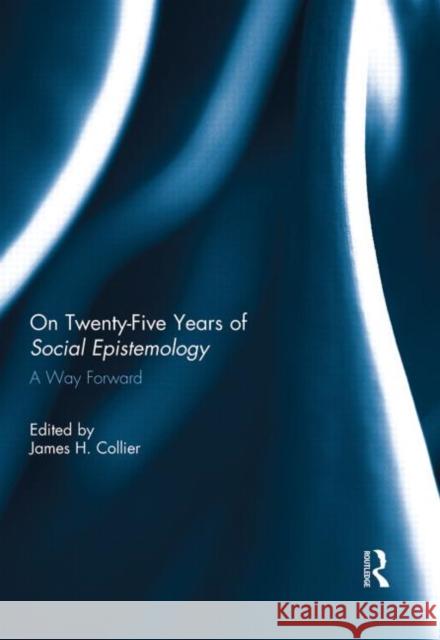 On Twenty-Five Years of Social Epistemology: A Way Forward Collier, James 9780415711036