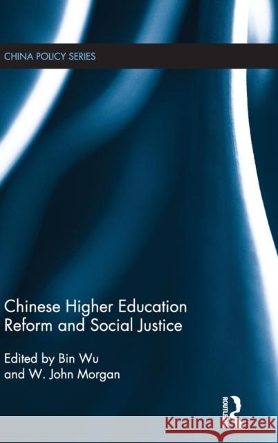 Chinese Higher Education Reform and Social Justice Bin Wu John Morgan 9780415711227 Routledge