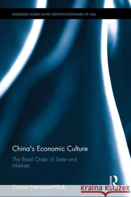 China's Economic Culture: The Ritual Order of State and Markets Herrmann-Pillath, Carsten 9780415711272