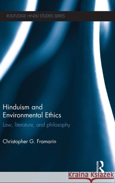Hinduism and Environmental Ethics: Law, Literature, and Philosophy Framarin, Christopher 9780415711487 Routledge