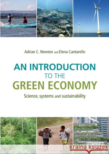 An Introduction to the Green Economy: Science, Systems and Sustainability Adrian Newton Elena Cantarello 9780415711616